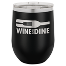 Custom Engraved 12oz Stainless Steel Stemless Wine Tumbler with a wine bottle with a fork inside it with words "Wine and dine" engraved below - Galactic Lasers